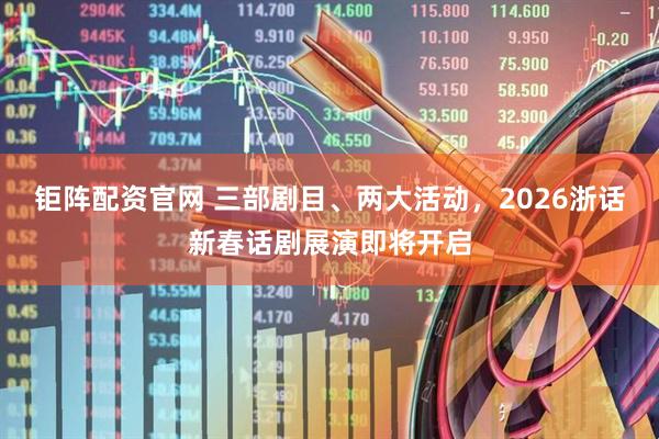 钜阵配资官网 三部剧目、两大活动，2026浙话新春话剧展演即将开启