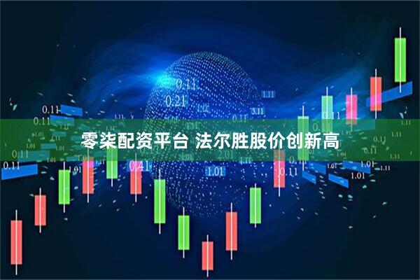零柒配资平台 法尔胜股价创新高